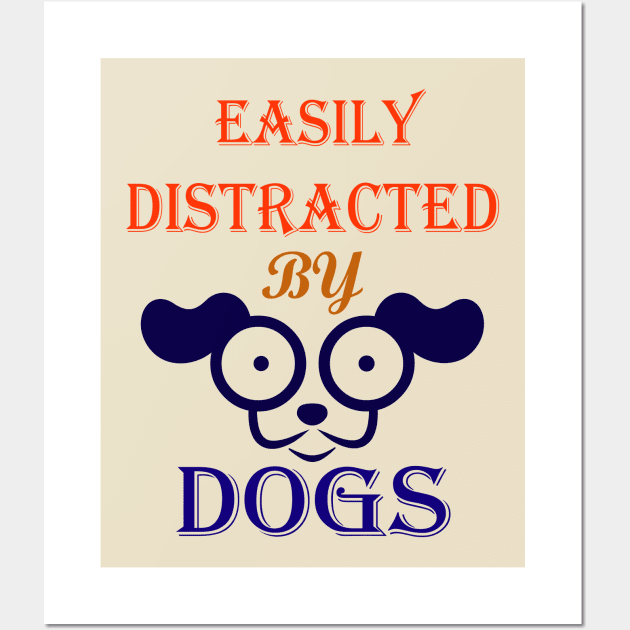 Easily distracted by Dogs dog lovers and dog owner Wall Art by SOgratefullART